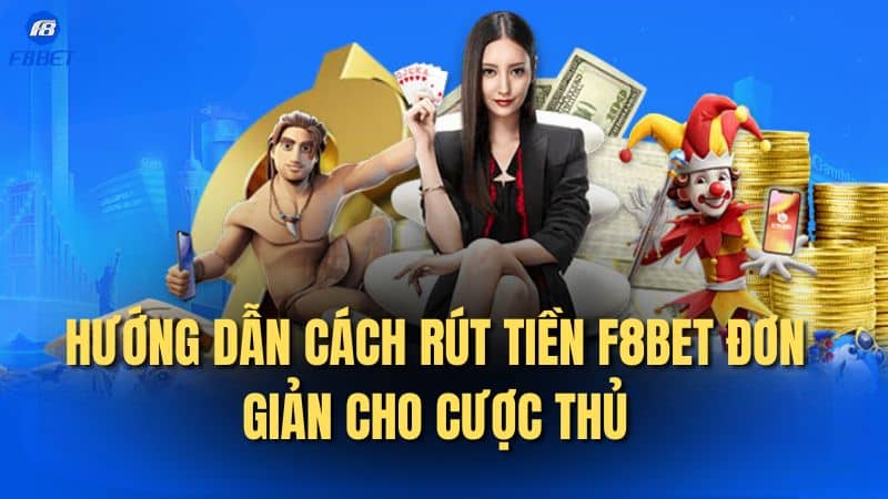 Hướng dẫn cách rút tiền F8bet đơn giản cho cược thủ