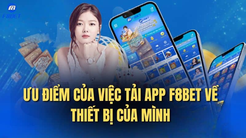 Ưu điểm của việc tải app F8bet về thiết bị của mình 