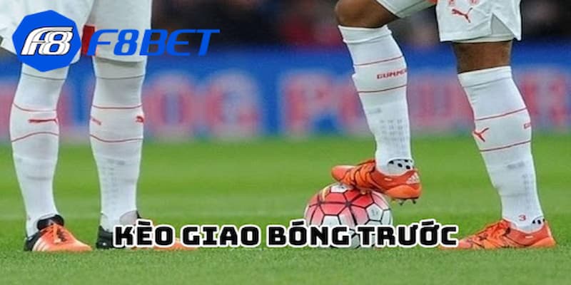 Ưu nhược điểm đối với kèo giao bóng trước