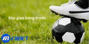 Kèo giao bóng trước là gì?