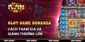 Slot Game Bonanza - Cách Tham Gia Và Giành Thưởng Lớn