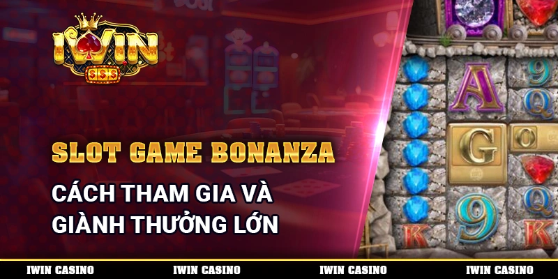 Slot Game Bonanza - Cách Tham Gia Và Giành Thưởng Lớn